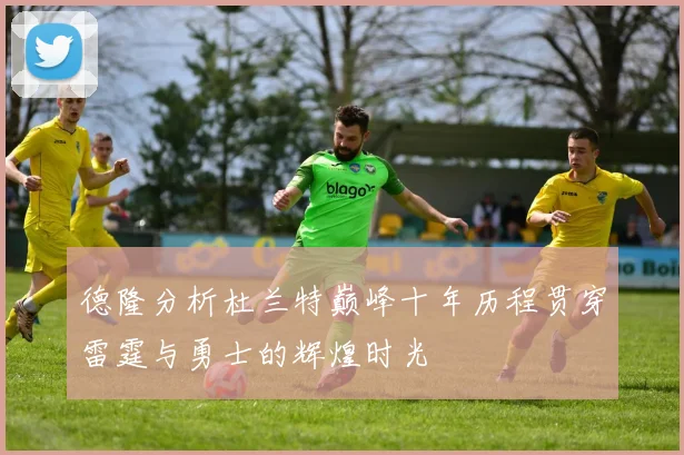 德隆分析杜兰特巅峰十年历程贯穿雷霆与勇士的辉煌时光